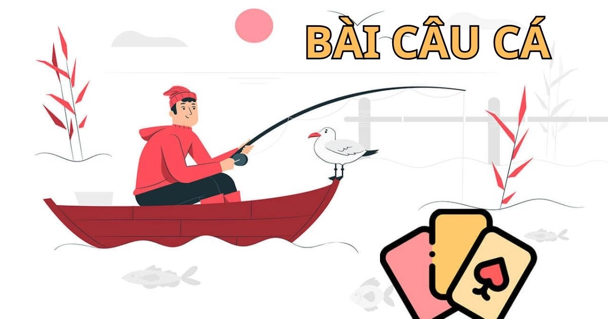 Học cách chơi bài câu cá hiệu quả và an toàn